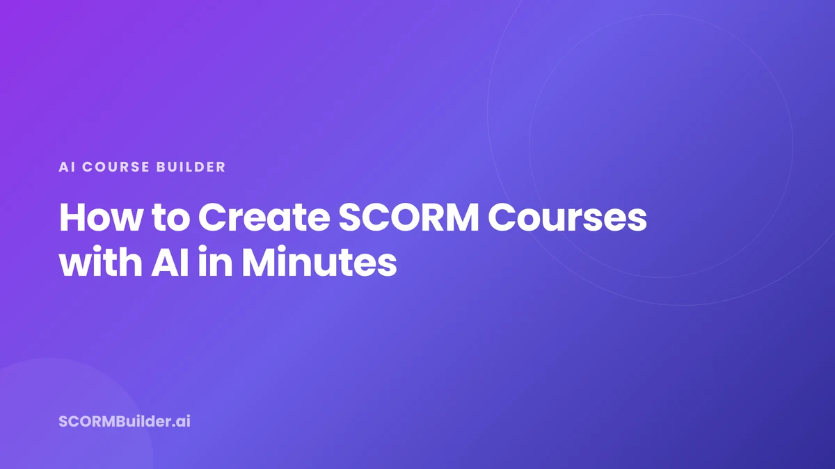 AI SCORM Generator: Build a Complete SCORM Course in Minutes